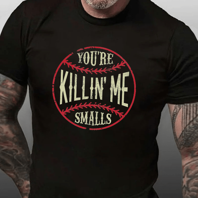 You're Killin Me Smalls Cotton T-shirt