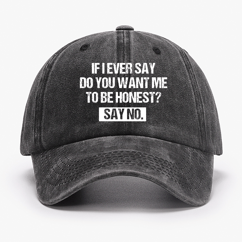 If I Ever Say Do You Want Me To Be Honest Say No Funny Sarcastic Cap