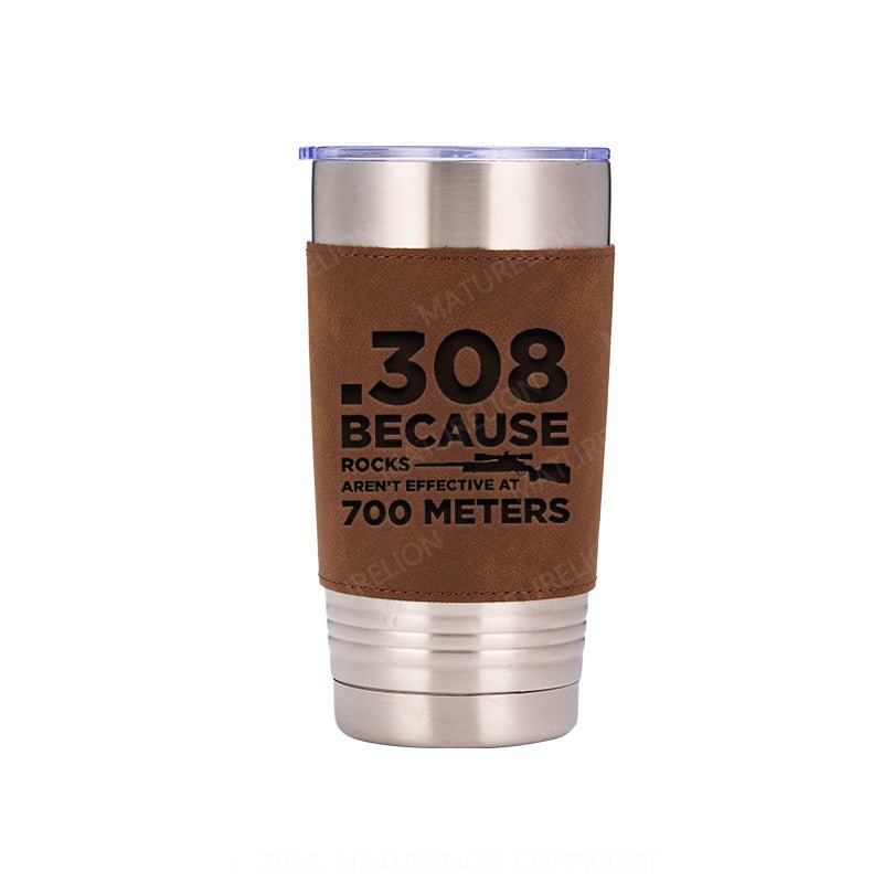 Maturelion 308 Because Rocks Aren't Effective At 800 Yards Leatherette Tumbler