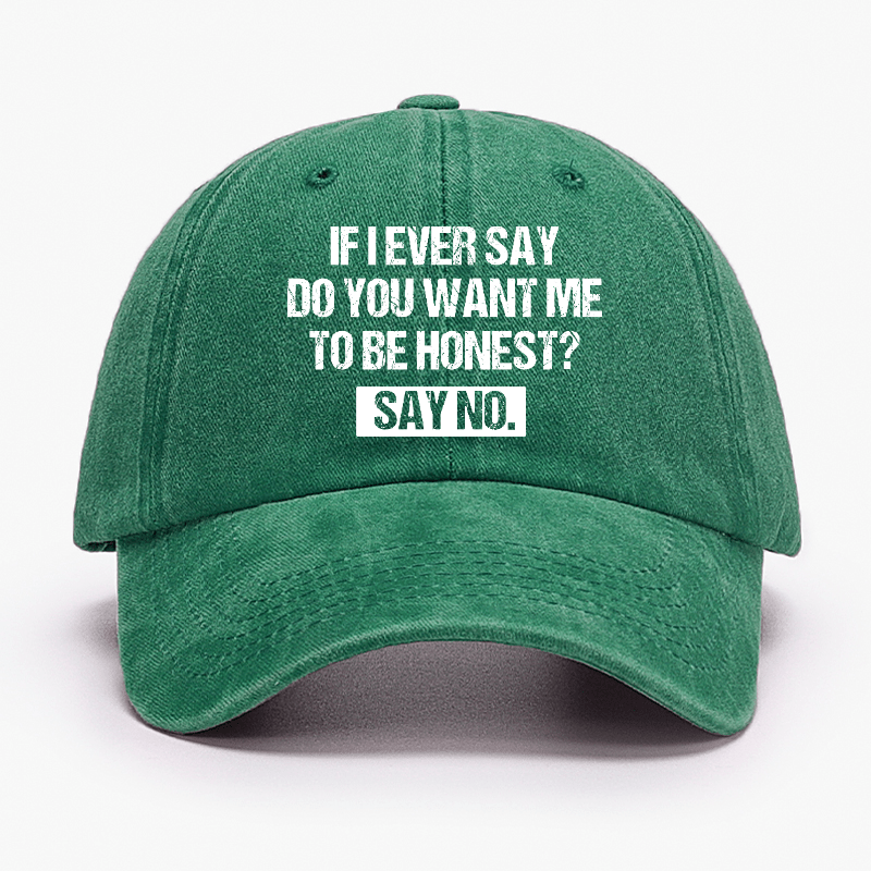 If I Ever Say Do You Want Me To Be Honest Say No Funny Sarcastic Cap