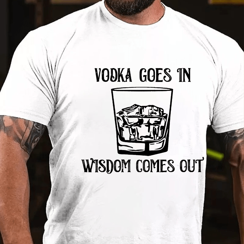 Vodka Goes In Wisdom Comes Out Cotton T-shirt