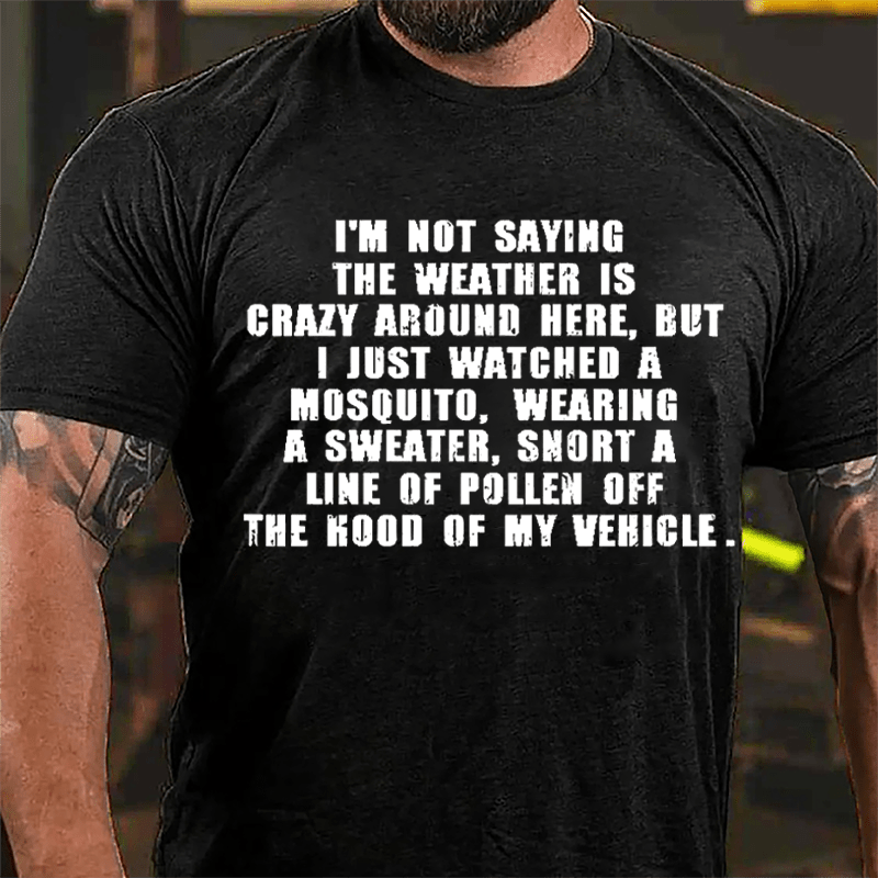 I'm Not Saying The Weather Is Crazy Around Here Cotton T-shirt