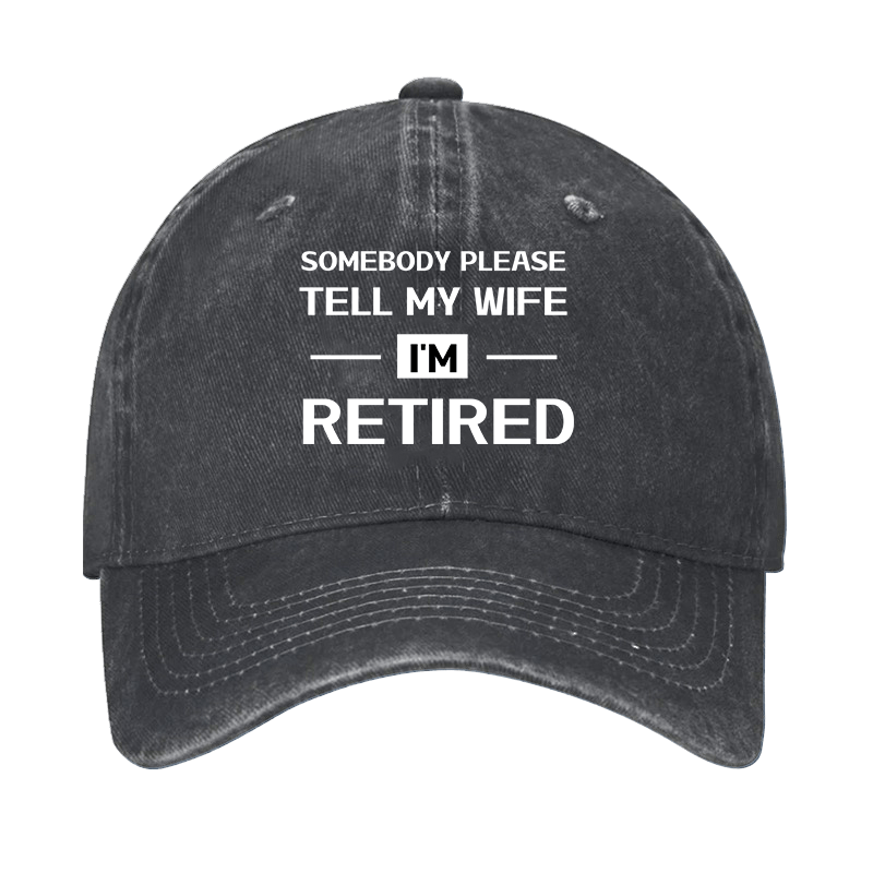 Somebody Please Tell My Wife I'm Retired Cap