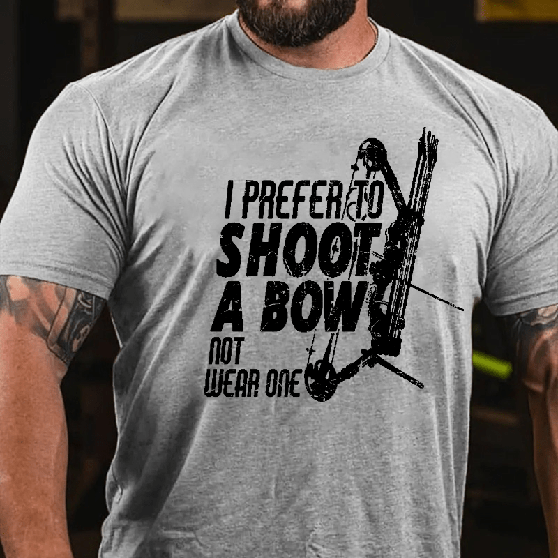 I Prefer To Shoot A Bow Not Wear One Cotton T-shirt