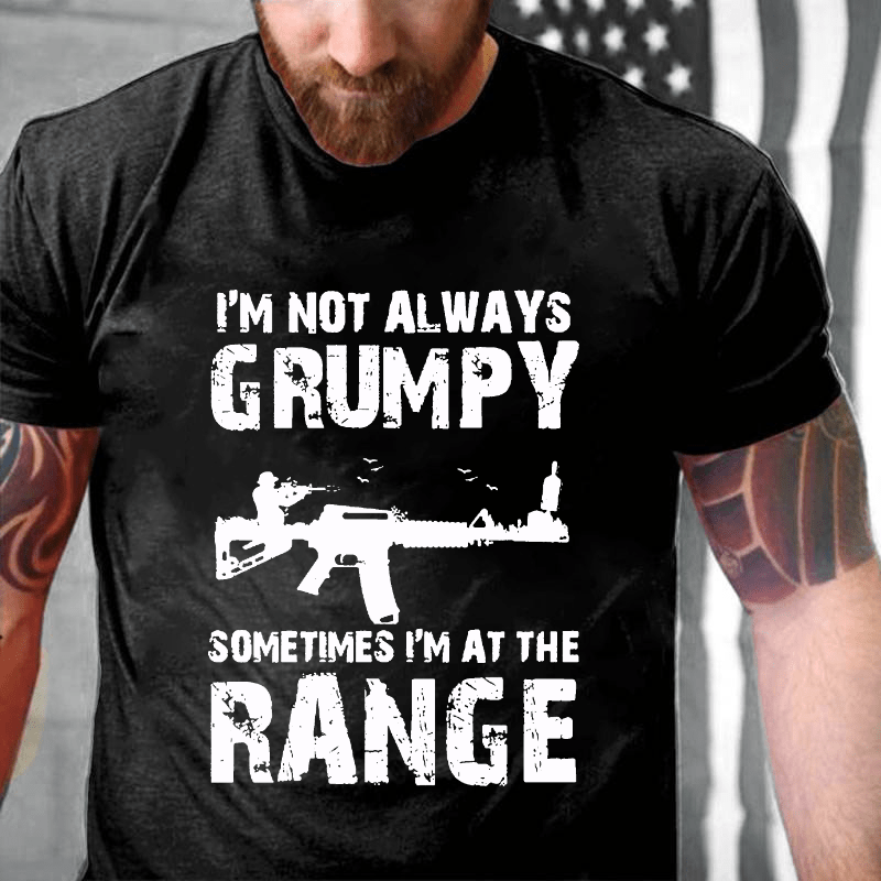 I'm Not Always Grumpy Sometimes I'm At The Range Funny Guns Print Cotton T-shirt