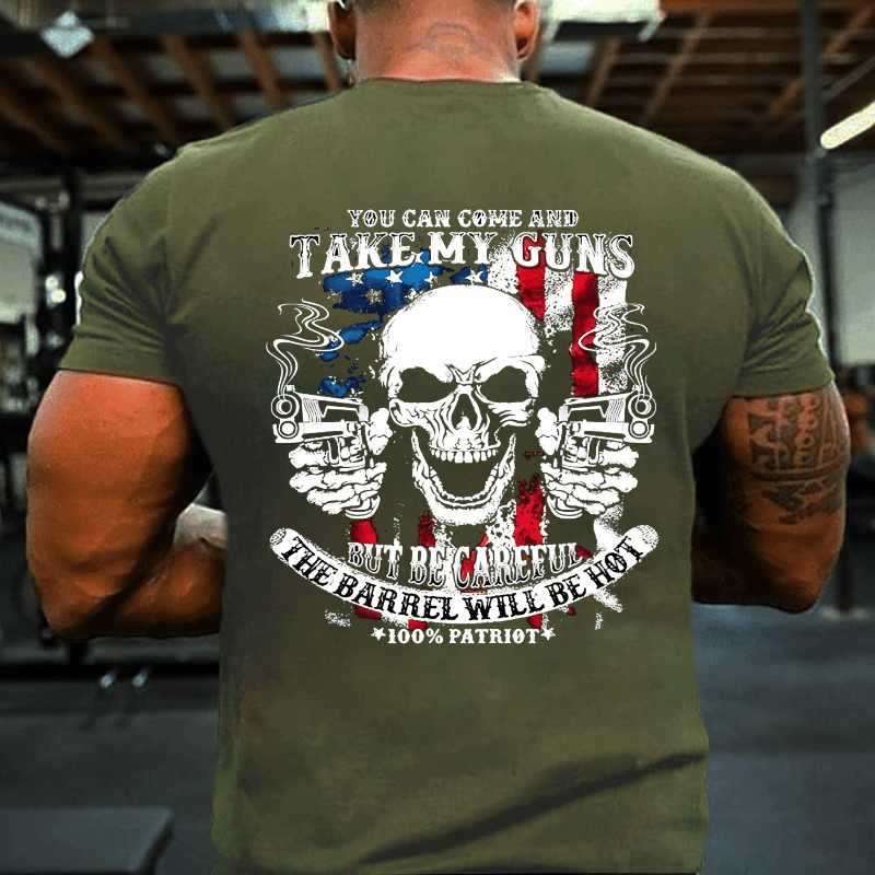 You Can Come And Take My Guns But Be Careful The Barrel Will Be Hot Cotton T-shirt