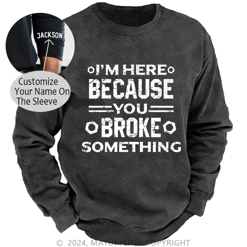 Maturelion Men's Sweatshirt I'm Here Because You Broke Something Custom Sweatshirt