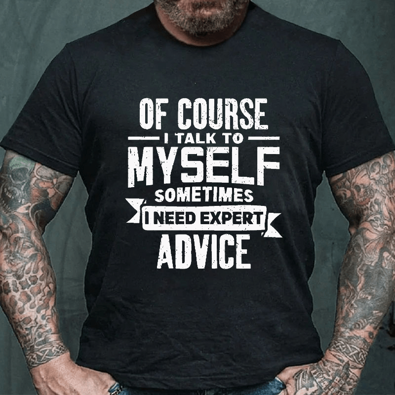 Of Course I Talk To Myself Sometimes I Need Expert Advice Cotton T-shirt