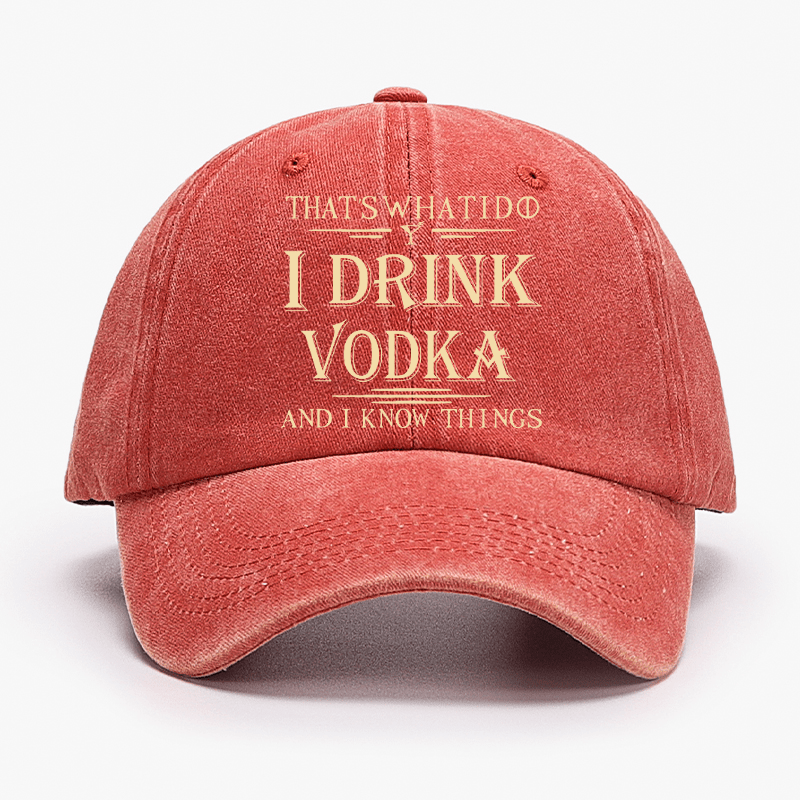 Thst's What I Do I Drink Vodka And I Know Things Cap