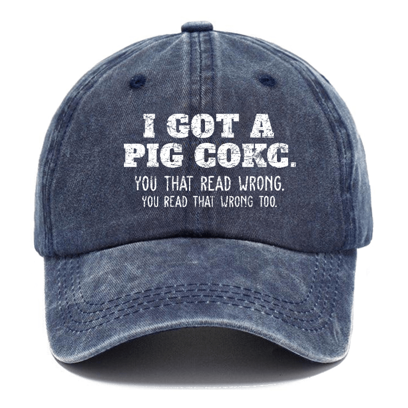 I Got A Pig Cokc You That Read Wrong You Read That Wrong Too Funny Joking Cap