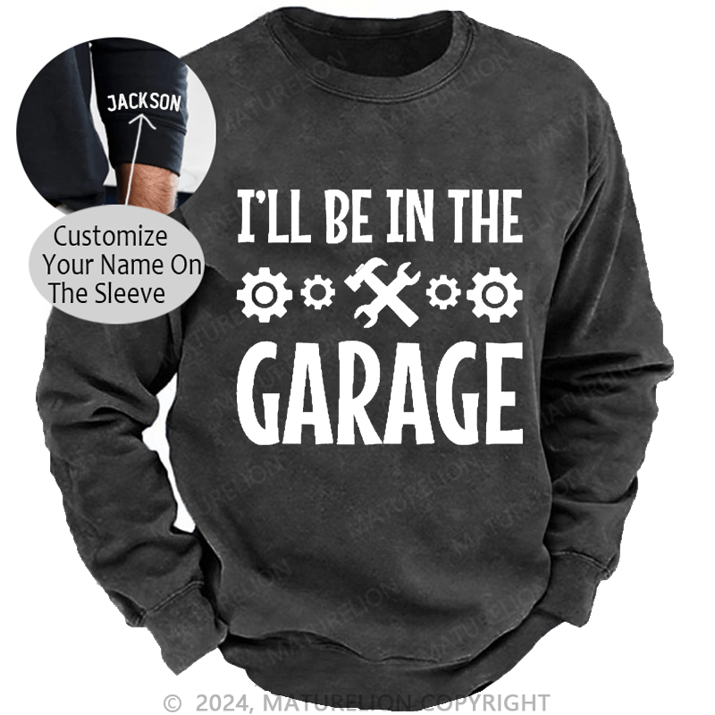 Maturelion Men's Sweatshirt I'll Be In The Garage Custom Sweatshirt