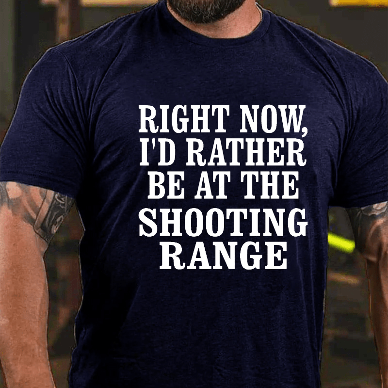 Right Now I'd Rather Be At The Shooting Range Cotton T-shirt