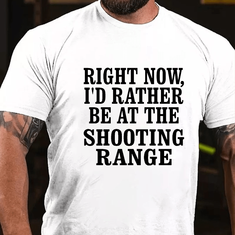 Right Now I'd Rather Be At The Shooting Range Cotton T-shirt