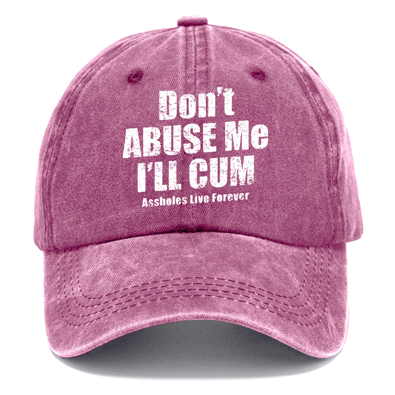 Don't Abuse Me I'll Cum Assholes Live Forever Funny Sarcastic Saying Cap