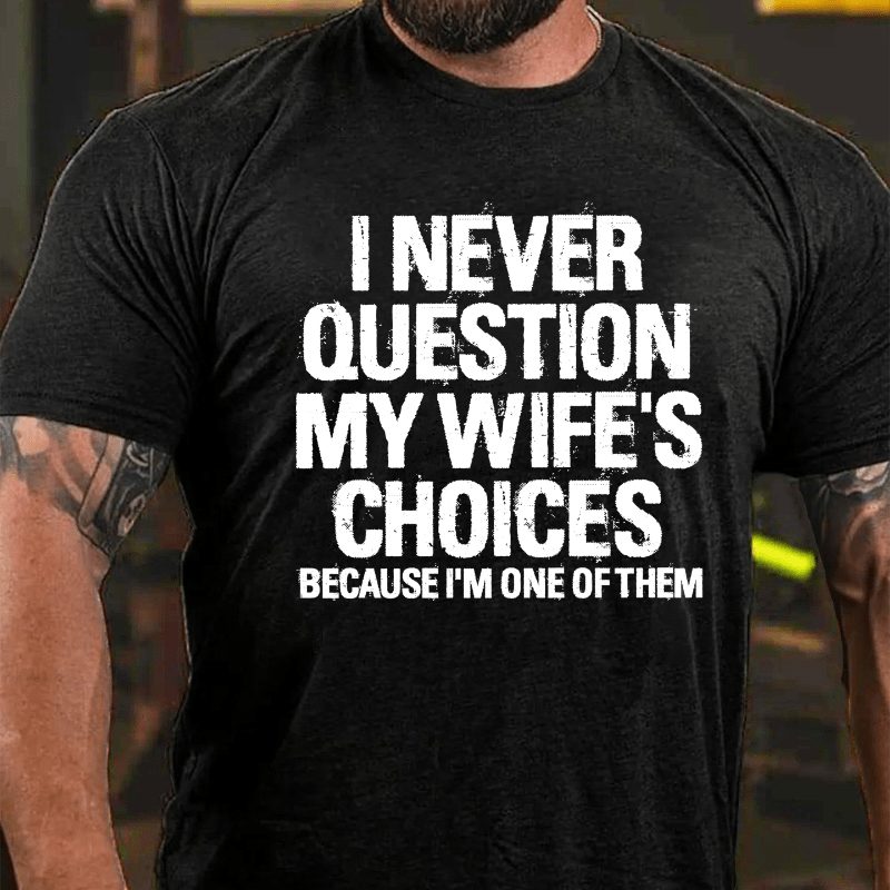 I Never Question My Wife's Choices Because I Am One Of Them Cotton T-shirt