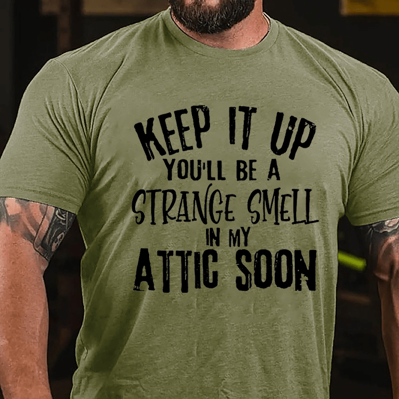 Keep It Up You'll Be A Strange Smell In My Attic Soon Cotton T-shirt