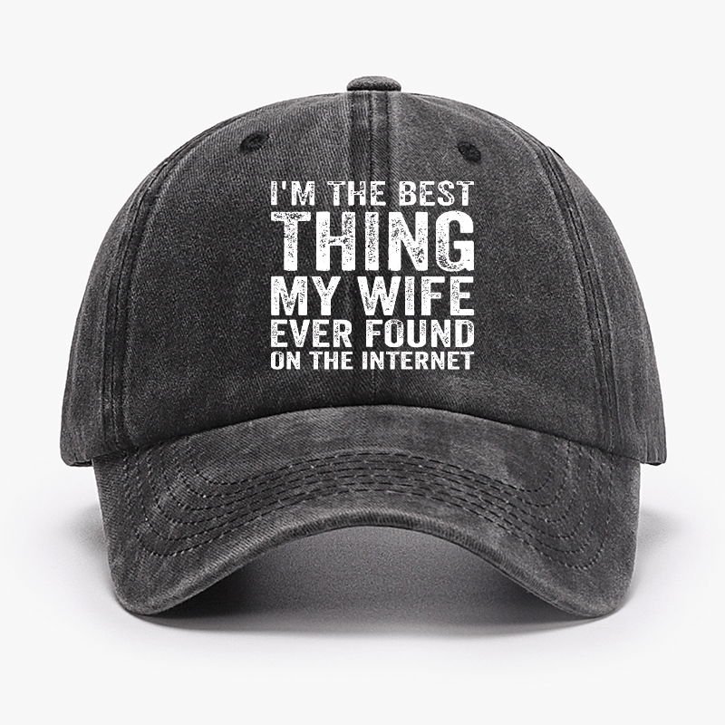 I'm The Best Thing My Wife Ever Found On The Internet Cap