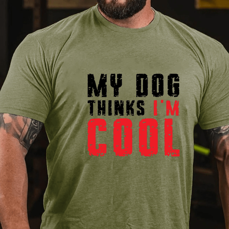 My Dog Thinks I'm Cool Funny Cotton T-shirt