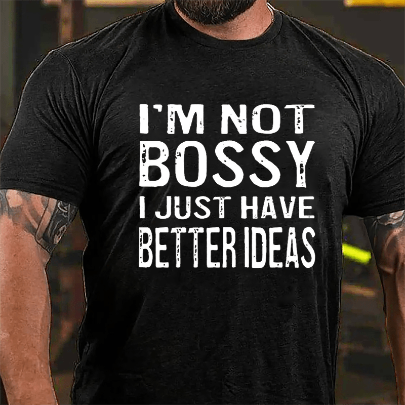 I'm Not Bossy I Just Have Better Ideas Cotton T-shirt