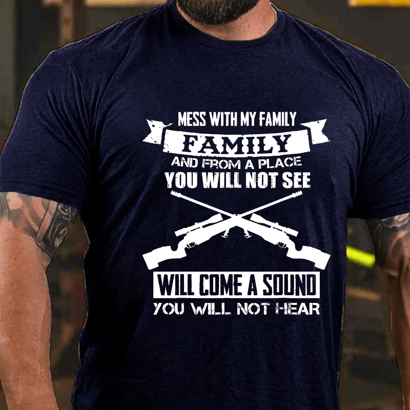 Mess With My Family And From A Place I You Will Not See Will Come A Sound You Will Not Hear Cotton T-shirt