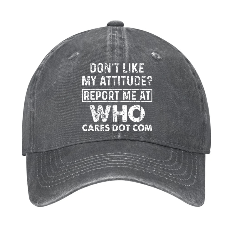 Do Not Like My Attitude Report Me At Who Cares Dot Com Cap