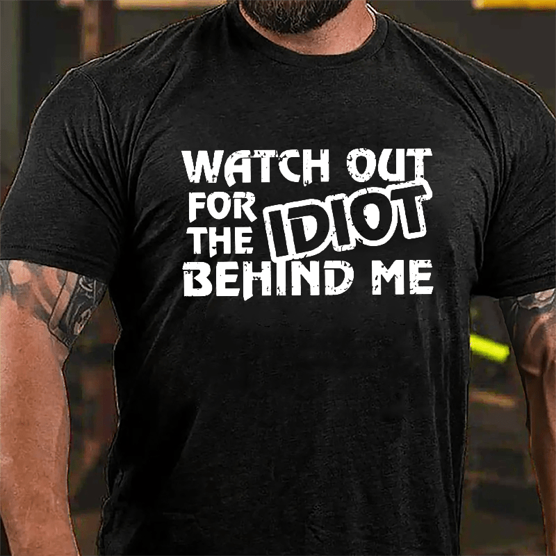 Watch Out For The Idiot Behind Me Funny Cotton T-shirt