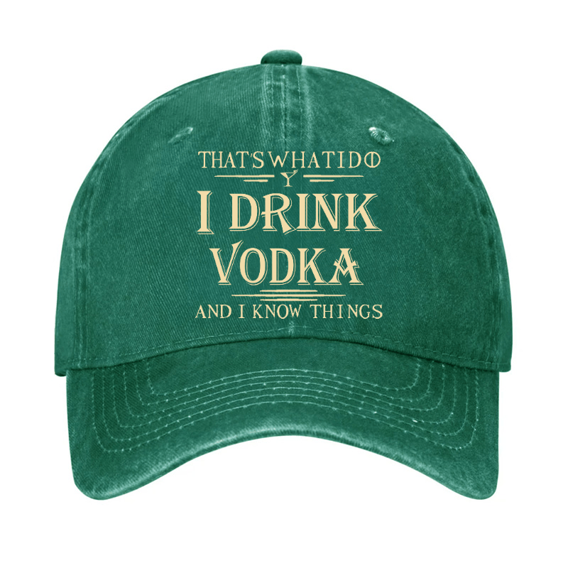 Thst's What I Do I Drink Vodka And I Know Things Cap