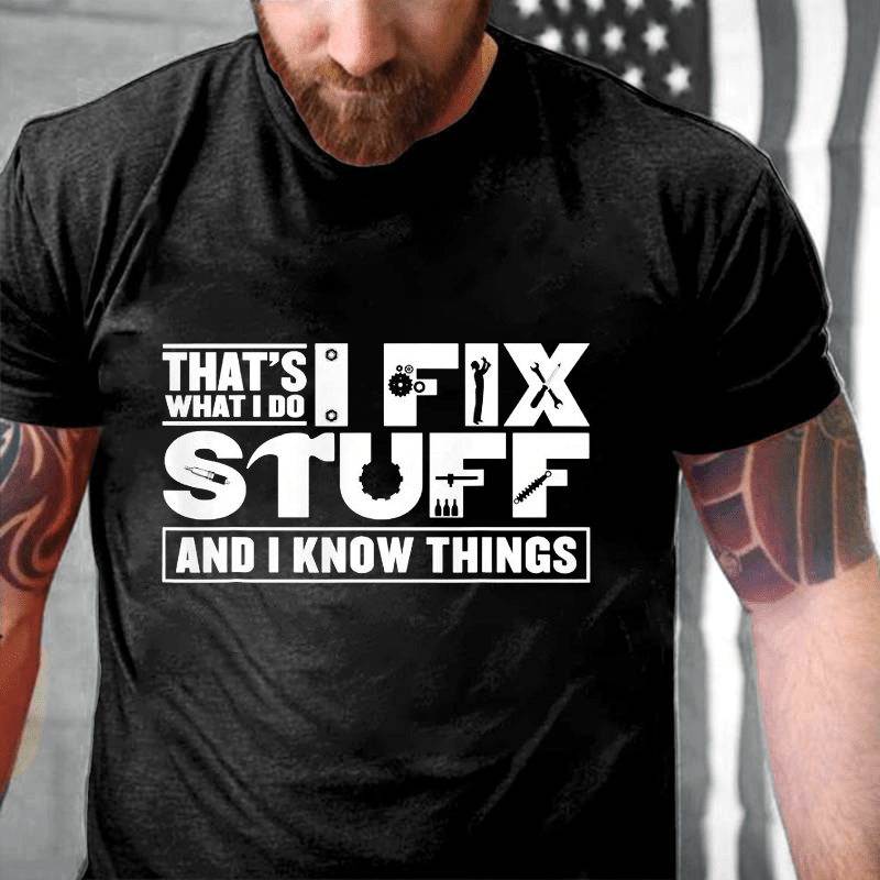 That's What I Do I Fix Stuff And I Know Things Cotton T-shirt