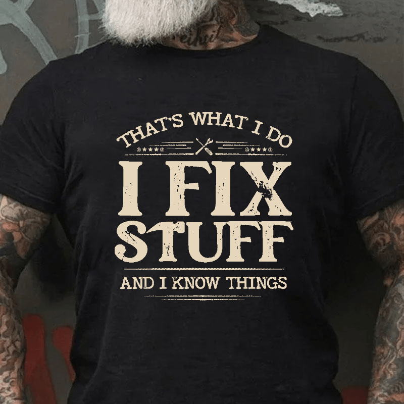 That's What I Do I Fix Stuff And I Know Things Cotton T-shirt