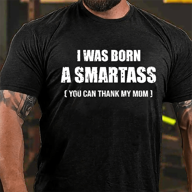 I Was Born A Smartass You Can Thank My Mom Cotton T-shirt