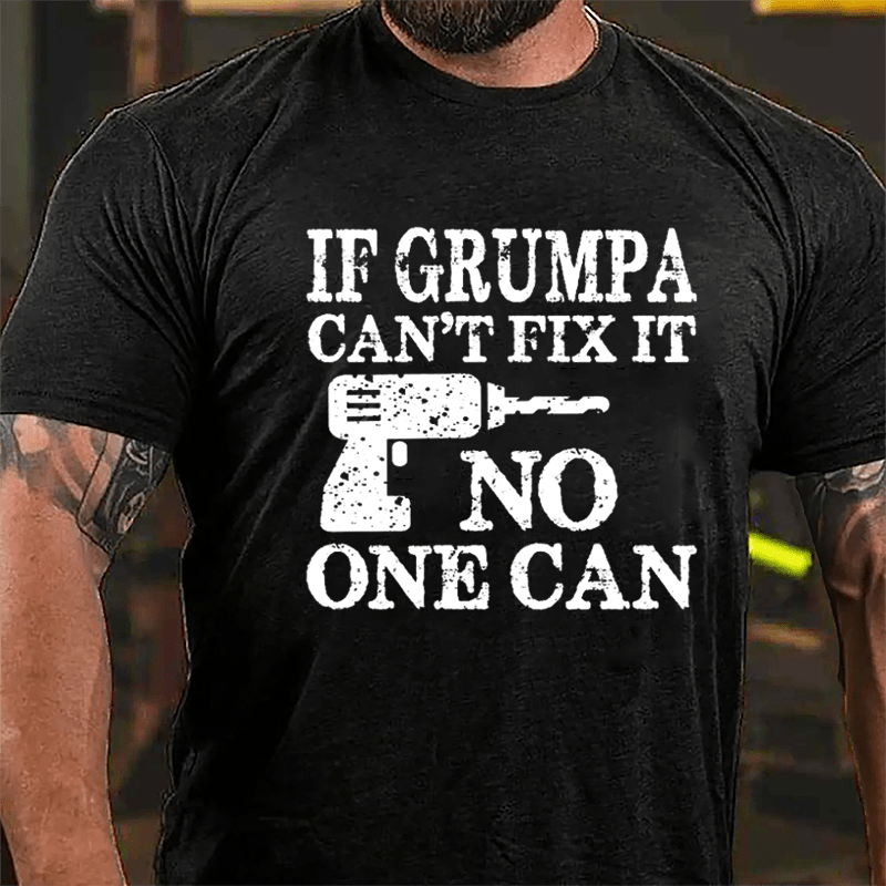 If Grumpa Can't Fix It No One Can Cotton T-shirt