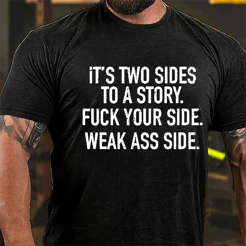 It's Two Sides To A Story Fuck Your Side Weak Ass Side Cotton T-shirt