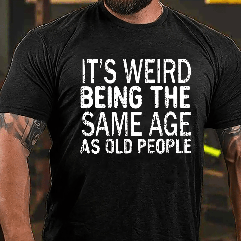 It's Weird Being The Same Age As Old People Men's Cotton T-shirt