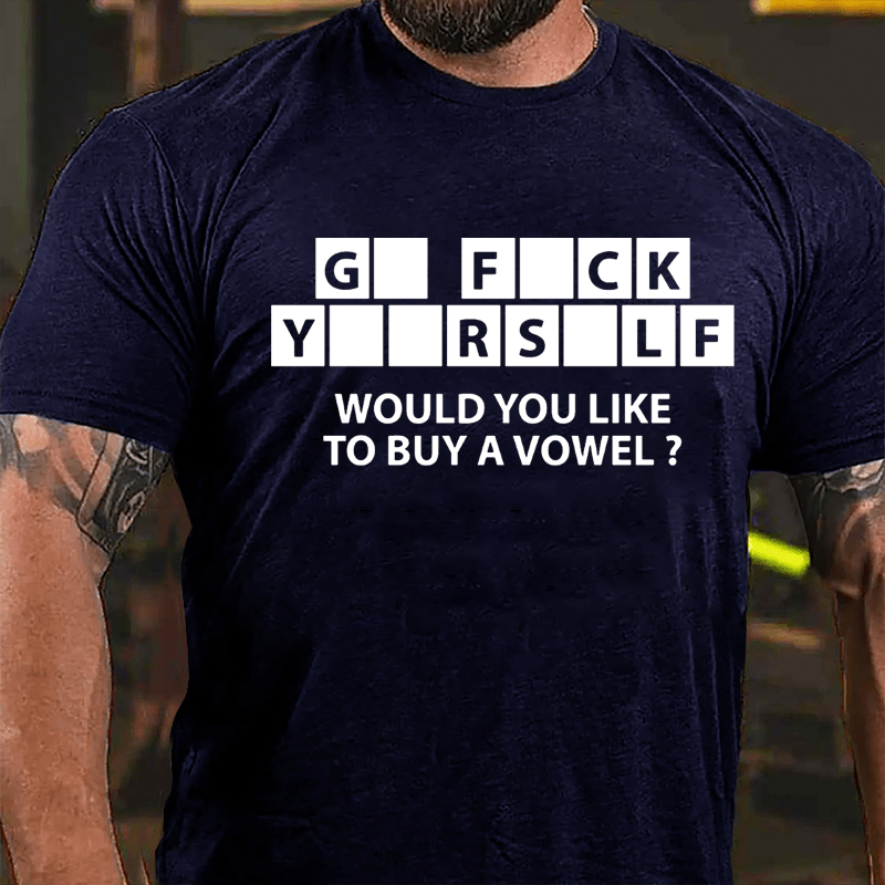 Go Fuck Yourself Would You Like To Buy A Vowel Funny Cotton T-shirt