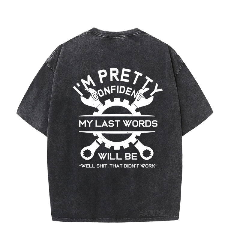 MATURELION I'M PRETTY CONFIDENT MY LAST WORDS WILL BE "WELL SHIT, THAT DIDN'T WORK" DTG PRINTING WASHED COTTON T-SHIRT