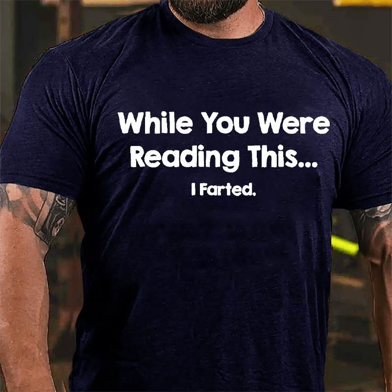 While You Were Reading This...I Farted Funny Cotton T-shirt