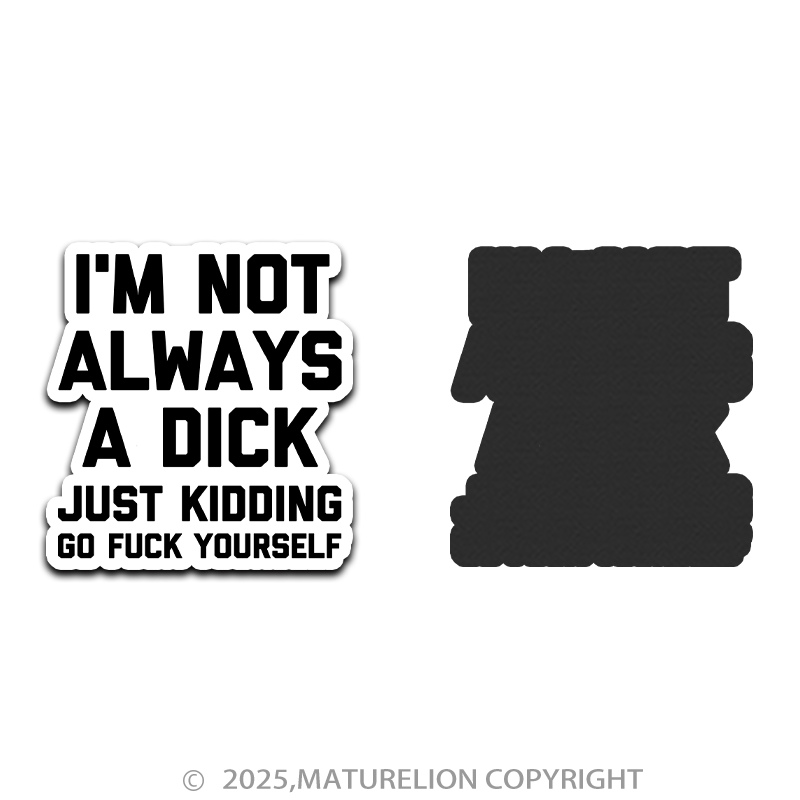 Maturelion I'm Not Always A Dick (Just Kidding, Go Fuck Yourself) Fridge Magnet