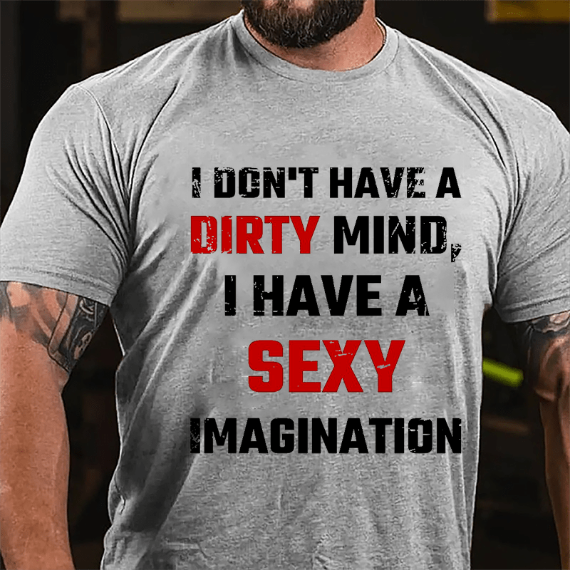 I Don't Have A Dirty Mind I Have A Sexy Imagination Cotton T-shirt