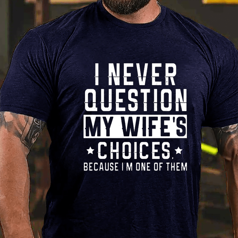 I Never Question My Wife's Choices Because I'm One Of Them Men's Cotton T-shirt