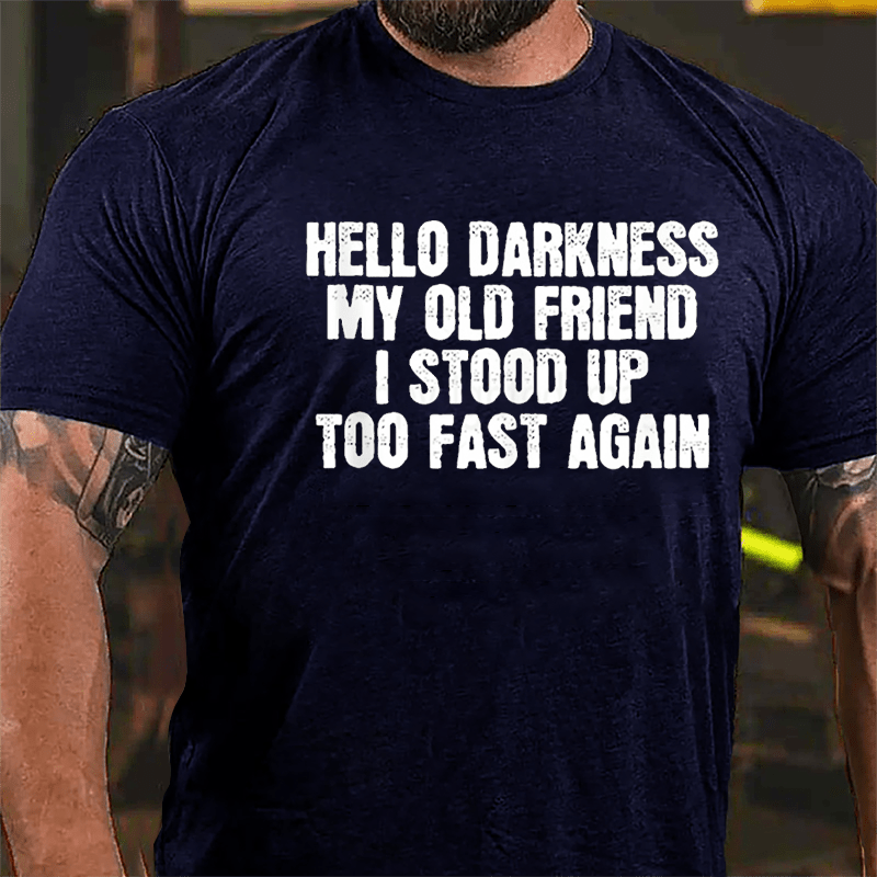 Hello Darkness My Old Friend I Stood Up Too Fast Again Cotton T-shirt