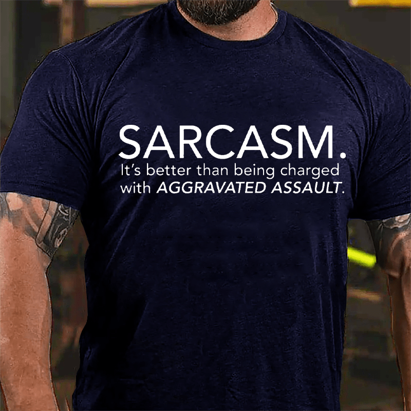 Sarcasm It's Better Than Being Charged With Aggravated Assault Cotton T-shirt