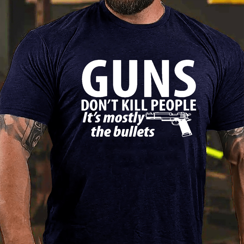 Guns Don't Kill People It's Mostly The Bullets Cotton T-shirt