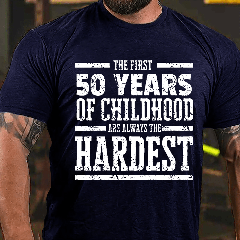 The First 50 Years Of Childhood Are Always The Hardest Cotton T-shirt