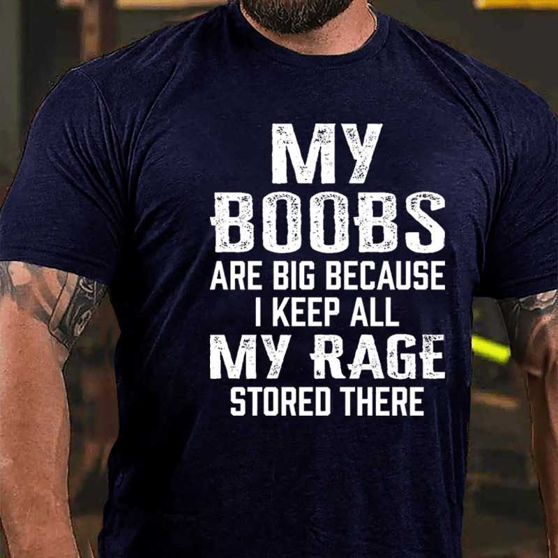 My Boobs Are Big Because I Keep All My Rage Stored There Cotton T-shirt