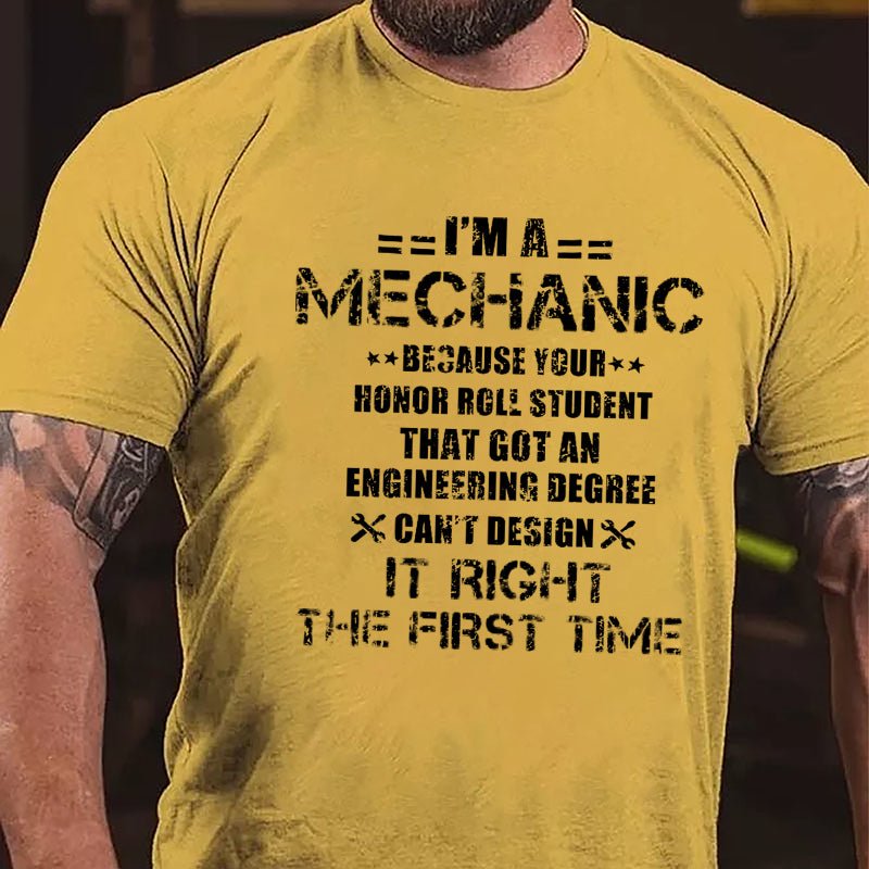 I'm A Mechanic Because Your Honor Roll Student That Got An Engineering Degree Can't Design It Right The First Time Cotton T-shirt