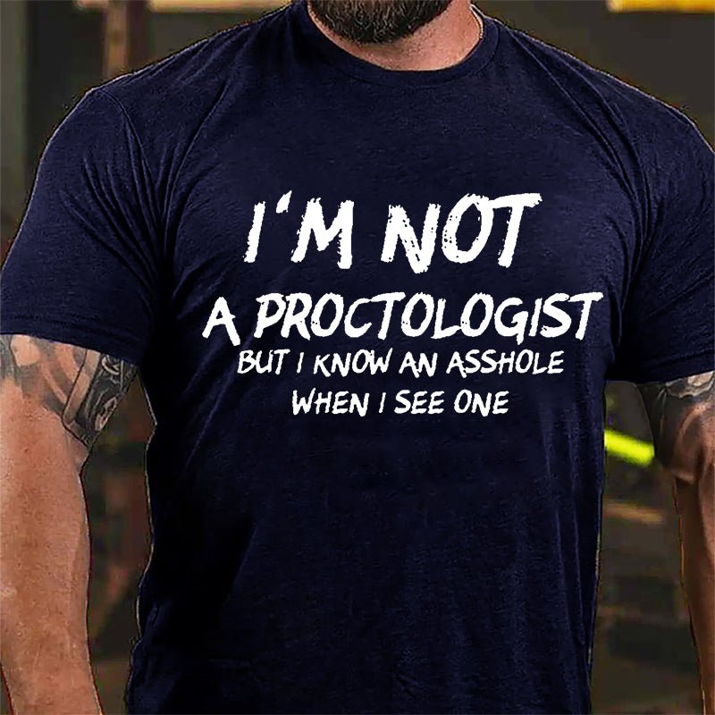 I'm Not A Proctologist But I Know An Asshole When I See One Cotton T-shirt