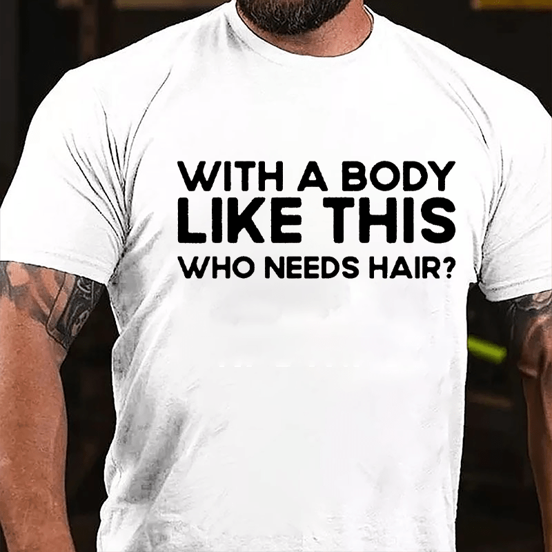 With A Body Like This Who Needs Hair Men's Cotton T-shirt