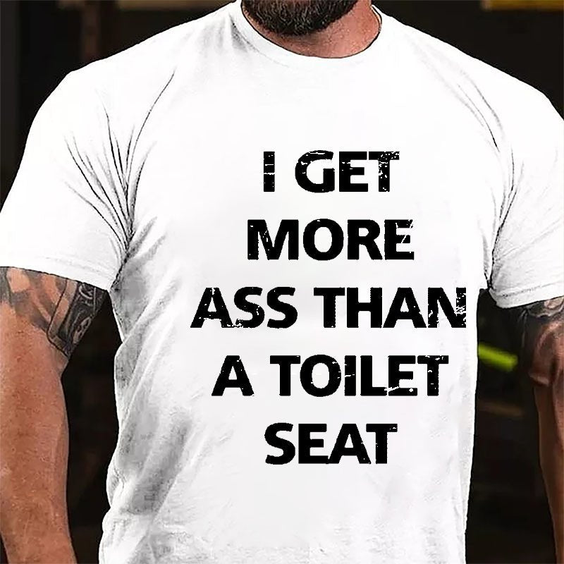 I Get More Ass Than A Toilet Seat Cotton T-shirt