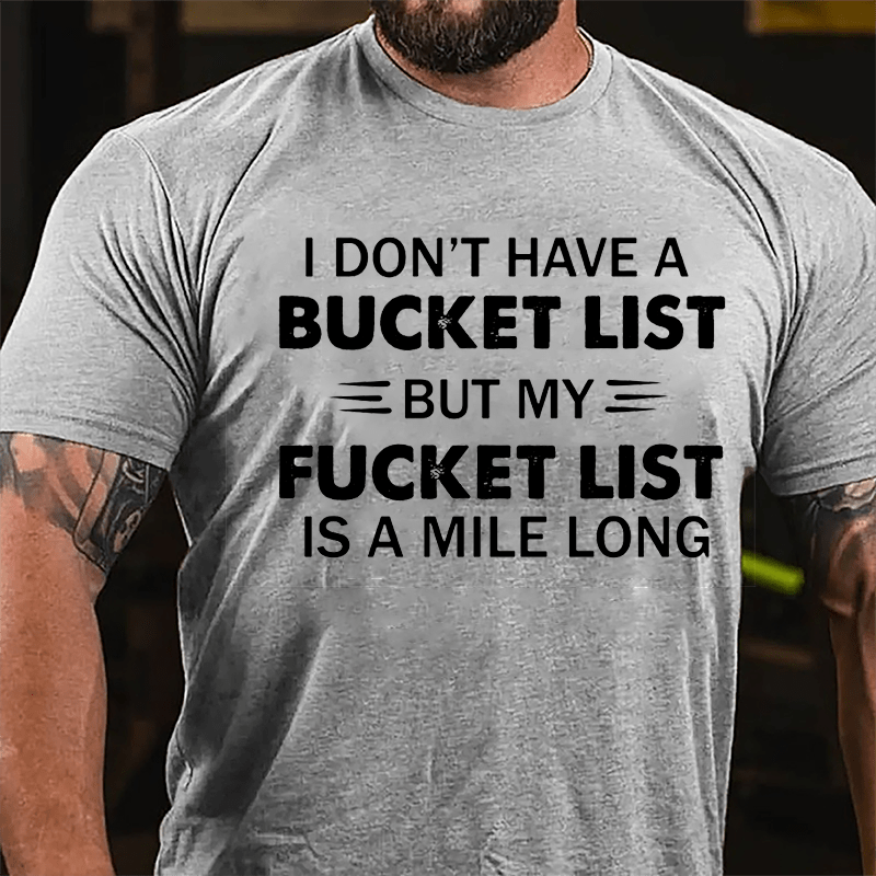 I Don't Have A Bucket List But My Fucket List Is A Mile Long Funny Cotton T-shirt