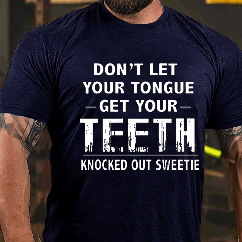 Don't Let Your Tongue Get Your Teeth Knocked Out Sweetie Cotton T-shirt